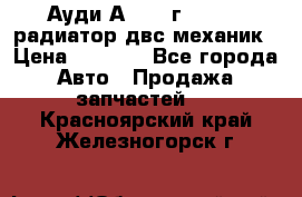 Ауди А4/1995г 1,6 adp радиатор двс механик › Цена ­ 2 500 - Все города Авто » Продажа запчастей   . Красноярский край,Железногорск г.